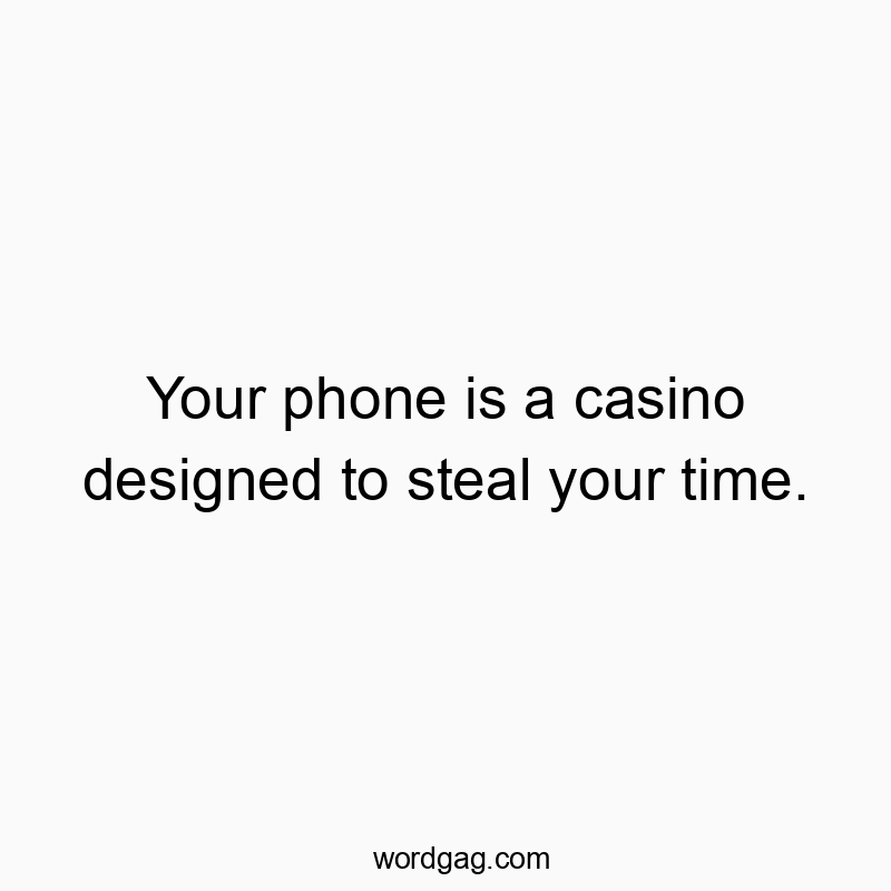 Your phone is a casino designed to steal your time.