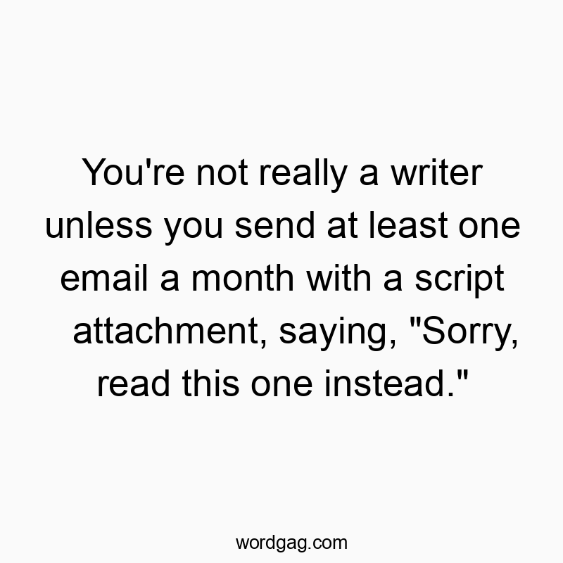 Humorous quote about writers jokingly blaming emails for script mishaps.