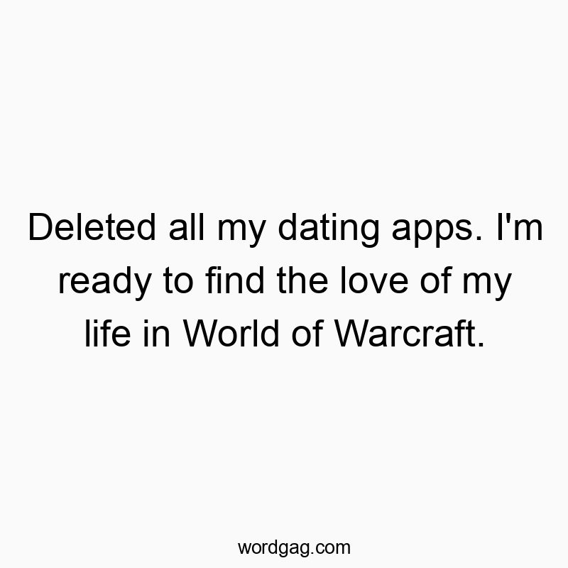 Playful quote about abandoning dating apps for love in World of Warcraft.