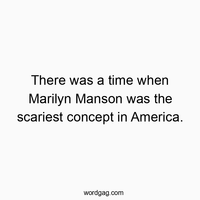 There was a time when Marilyn Manson was the scariest concept in America.