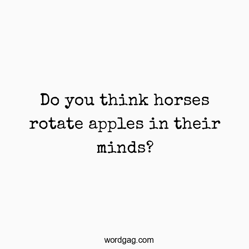 Do you think horses rotate apples in their minds?